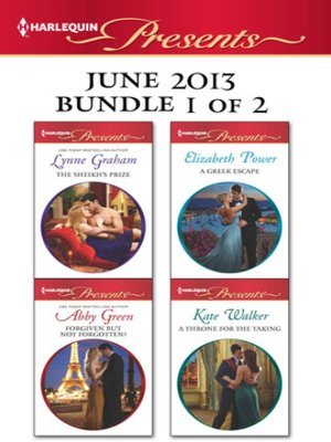 cover image of Harlequin Presents June 2013 - Bundle 1 of 2: The Sheikh's Prize\Forgiven but not Forgotten?\A Greek Escape\A Throne for the Taking